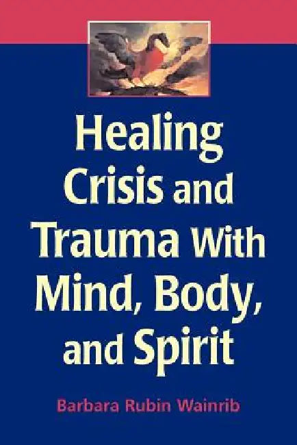 Buy Healing Crisis and Trauma with Mind, Body, and Spirit (English, Barbara Rubin Edd Wainrib) — BookShops.in