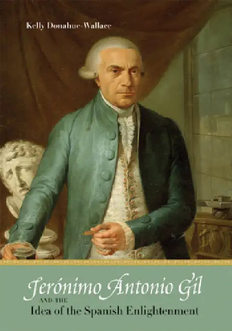 Buy Jerónimo Antonio Gil and the Idea of the Spanish Enlightenment | by Kelly Donahue-Wallace | Unm Press | by Kelly Donahue-Wallace | Unm Press | by Kelly Donahue-Wallace | Unm Press | by Kelly Donahue-Wallace | Unm Press | by Kelly Donahue-Wallace | Unm Press | by Kelly Donahue-Wallace | Unm Press | by Kelly Donahue-Wallace | Unm Press | by Kelly Donahue-Wallace | Unm Press | by Kelly Donahue-Wallace | Unm Press | by Kelly Donahue-Wallace | Unm Press | by Kelly Donahue-Wallace | Unm Press | by Kel — BookShops.in