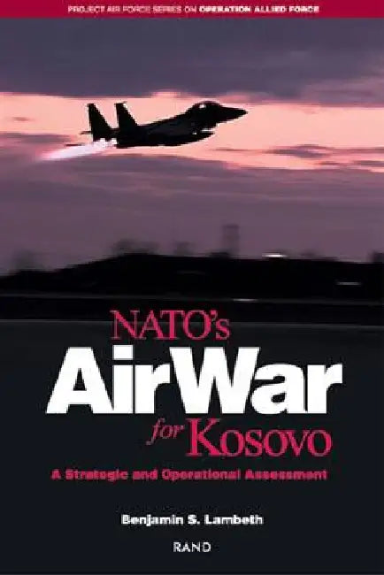 Buy Nato's Air War for Kosovo | by Benjamin S. Lambeth | RAND Corporation | by Benjamin S. Lambeth | RAND Corporation | by Benjamin S. Lambeth | RAND Corporation | by Benjamin S. Lambeth | RAND Corporation | by Benjamin S. Lambeth | RAND Corporation | by Benjamin S. Lambeth | RAND Corporation | by Benjamin S. Lambeth | RAND Corporation | by Benjamin S. Lambeth | RAND Corporation | by Benjamin S. Lambeth | RAND Corporation | by Benjamin S. Lambeth | RAND Corporation | by Benjamin S. Lambeth | RAND Co — BookShops.in