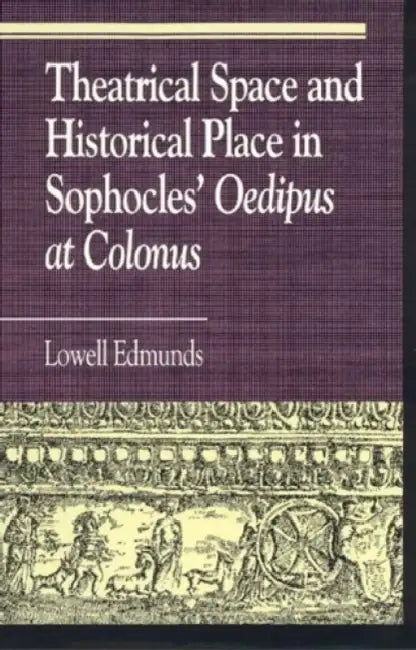 Buy Theatrical Space and Historical Place in Sophocles' Oedipus at Colonus (English, Lowell Edmunds | Annie L. Booth | Robert Burch) — BookShops.in