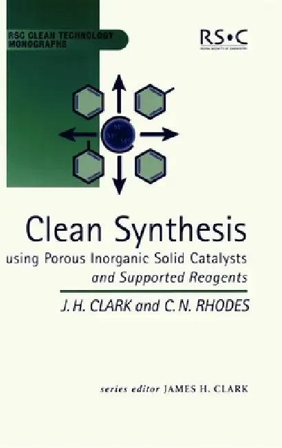 Buy Clean Synthesis Using Porous Inorganic Solid Catalysts and Supported Reagents (English, James H. Clark | Chris N. Rhodes) — BookShops.in