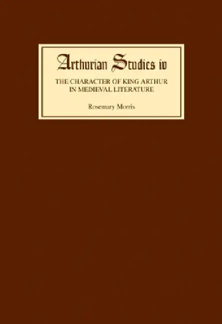 Buy The Character of King Arthur in Medieval Literature by Rosemary Morris | D.S. Brewer Hardcover | Arthurian Studies Series โ BookShops.in
