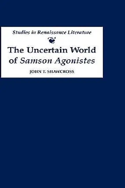Buy The Uncertain World of 'Samson Agonistes' (English, John T. Shawcross) — BookShops.in