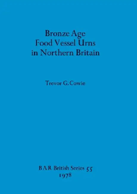Buy Bronze Age Food Vessel Urns in Northern Britain (English, Trevor G. Cowie) — BookShops.in