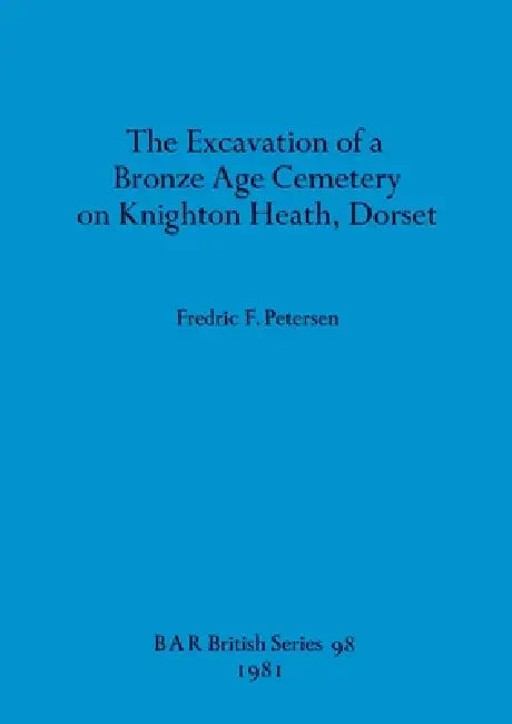 Buy The Excavation of a Bronze Age Cemetery on Knighton Heath, Dorset (English, Fredric F. Petersen) — BookShops.in