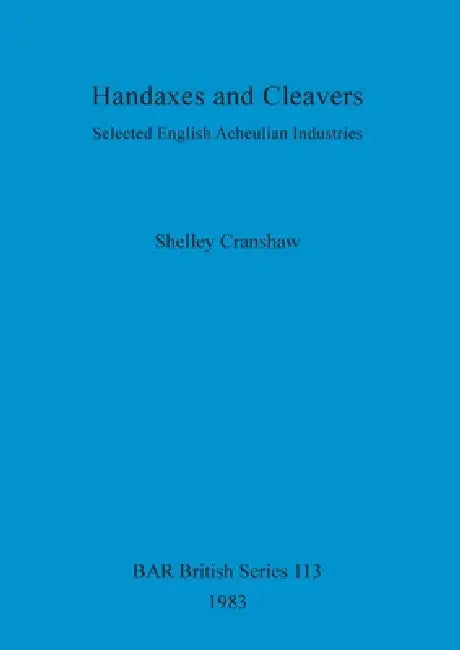 Buy Handaxes and Cleavers: Selected English Acheulian Industries (British Archaeological Reports British Series 113) by Shelley Cranshaw | BAR Publishing | Hardcover | Archaeology Textbook — BookShops.in