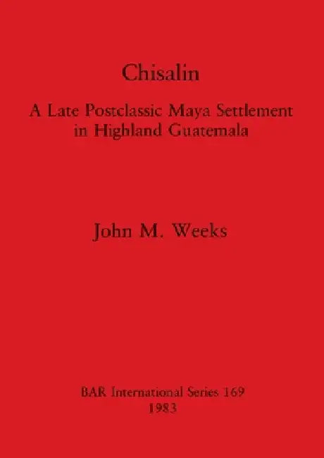 Buy Chisalin: A Late Postclassic Maya Settlement in Highland Guatemala (BAR International Series 169) by John M. Weeks | BAR Publishing | Hardcover | Archaeology & History — BookShops.in