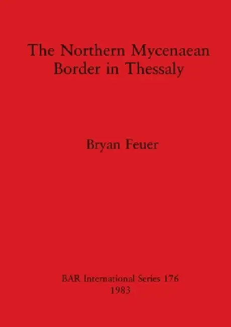 Buy The Northern Mycenaean Border in Thessaly | by Bryan Feuer | British Archaeological Reports Oxford Ltd | by Bryan Feuer | British Archaeological Reports Oxford Ltd | by Bryan Feuer | British Archaeological Reports Oxford Ltd | by Bryan Feuer | British Archaeological Reports Oxford Ltd | by Bryan Feuer | British Archaeological Reports Oxford Ltd | by Bryan Feuer | British Archaeological Reports Oxford Ltd | by Bryan Feuer | British Archaeological Reports Oxford Ltd | by Bryan Feuer | British Arch — BookShops.in