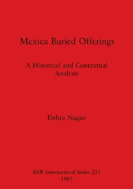 Buy Mexica Buried Offerings | by Debra Nagao | British Archaeological Reports Oxford Ltd | by Debra Nagao | British Archaeological Reports Oxford Ltd | by Debra Nagao | British Archaeological Reports Oxford Ltd | by Debra Nagao | British Archaeological Reports Oxford Ltd | by Debra Nagao | British Archaeological Reports Oxford Ltd | by Debra Nagao | British Archaeological Reports Oxford Ltd | by Debra Nagao | British Archaeological Reports Oxford Ltd | by Debra Nagao | British Archaeological Reports — BookShops.in