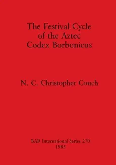 Buy The Festival Cycle of the Aztec Codex Borbonicus (English, N. C. Christopher Couch) β BookShops.in