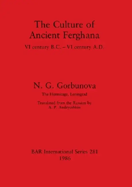 Buy The Culture of Ancient Ferghana: VI Century B.C.-VI Century A.D. by N. G. Gorbunova | BAR Publishing | Hardcover | Archaeology Textbook — BookShops.in