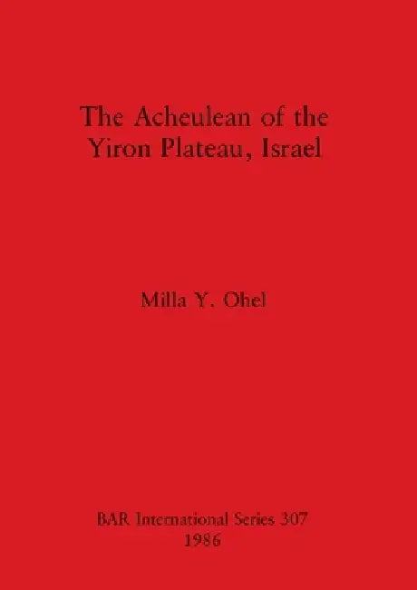 Buy The Acheulean of the Yiron Plateau, Israel (English, Milla Y. Ohel) — BookShops.in