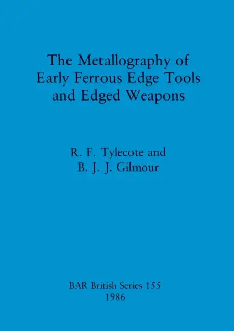 Buy The Metallography of Early Ferrous Edge Tools and Edged Weapons (English, R. F. Tylecote | B. J. J. Gilmour) — BookShops.in