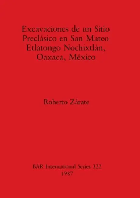 Buy Excavaciones de un Sitio Preclásico en San Mateo Etlatongo Nochixtlán, Oaxaca, México | by Roberto Zárate | British Archaeological Reports Oxford Ltd | by Roberto Zárate | British Archaeological Reports Oxford Ltd | by Roberto Zárate | British Archaeological Reports Oxford Ltd | by Roberto Zárate | British Archaeological Reports Oxford Ltd | by Roberto Zárate | British Archaeological Reports Oxford Ltd | by Roberto Zárate | British Archaeological Reports Oxford Ltd | by Roberto Zárate | British — BookShops.in