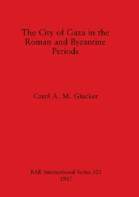 Buy The City of Gaza in the Roman and Byzantine Periods | by Carol A. M. Glucker | British Archaeological Reports Oxford Ltd | by Carol A. M. Glucker | British Archaeological Reports Oxford Ltd | by Carol A. M. Glucker | British Archaeological Reports Oxford Ltd | by Carol A. M. Glucker | British Archaeological Reports Oxford Ltd | by Carol A. M. Glucker | British Archaeological Reports Oxford Ltd | by Carol A. M. Glucker | British Archaeological Reports Oxford Ltd | by Carol A. M. Glucker | British — BookShops.in