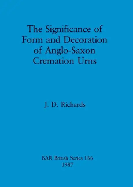Buy The Significance of Form and Decoration of Anglo-Saxon Cremation Urns (English, J. D. Richards) — BookShops.in