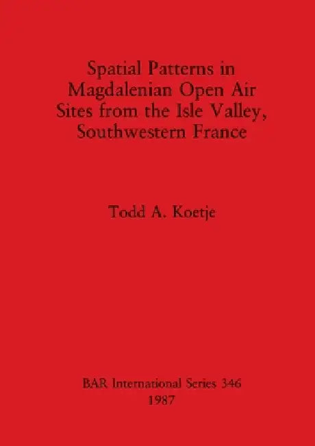 Buy Spatial Patterns in Magdalenian Open Air Sites from the Isle Valley, Southwestern France (English, Todd A. Koetje) — BookShops.in