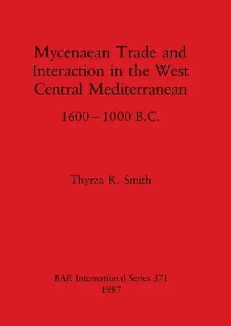 Buy Mycenaean Trade and Interaction in the West Central Mediterranean 1600-1000 B.C. (English, Thyrza R. Smith) — BookShops.in