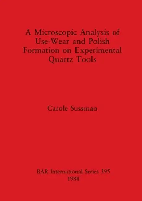 Buy A Microscopic Analysis of Use-Wear and Polish Formation on Experimental Quartz Tools | by Carole Sussman | British Archaeological Reports Oxford Ltd | by Carole Sussman | British Archaeological Reports Oxford Ltd | by Carole Sussman | British Archaeological Reports Oxford Ltd | by Carole Sussman | British Archaeological Reports Oxford Ltd | by Carole Sussman | British Archaeological Reports Oxford Ltd | by Carole Sussman | British Archaeological Reports Oxford Ltd | by Carole Sussman | British A — BookShops.in