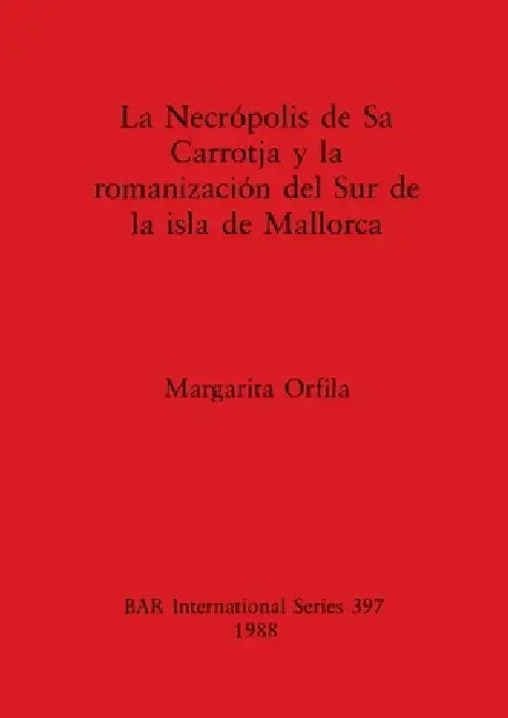 Buy Necrópolis de Sa Carrotja y la romanización del Sur de la isla de Mallorca (English, Margarita Orfila) — BookShops.in