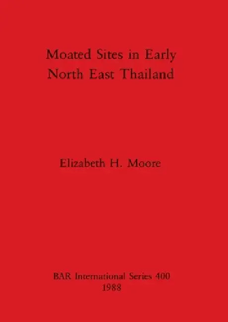 Buy Moated Sites in Early North East Thailand (English, Elizabeth H. Moore) — BookShops.in