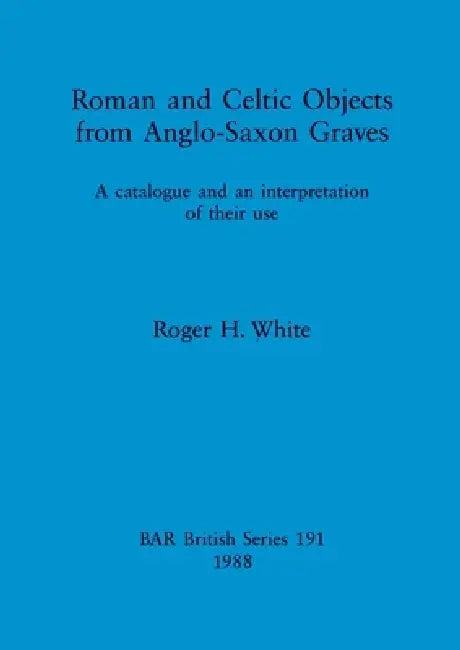 Buy Roman and Celtic Objects from Anglo-Saxon Graves (English, Roger H. White) — BookShops.in