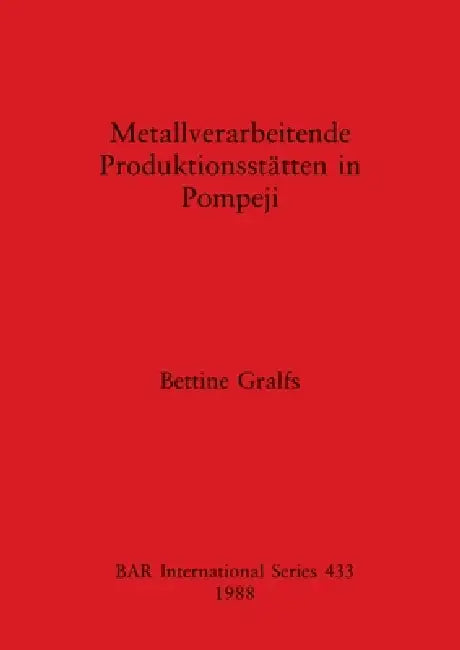 Buy Metallverarbeitende Produktionsstätten in Pompeji | by Bettine Gralfs | British Archaeological Reports Oxford Ltd | by Bettine Gralfs | British Archaeological Reports Oxford Ltd | by Bettine Gralfs | British Archaeological Reports Oxford Ltd | by Bettine Gralfs | British Archaeological Reports Oxford Ltd | by Bettine Gralfs | British Archaeological Reports Oxford Ltd | by Bettine Gralfs | British Archaeological Reports Oxford Ltd | by Bettine Gralfs | British Archaeological Reports Oxford Ltd | — BookShops.in