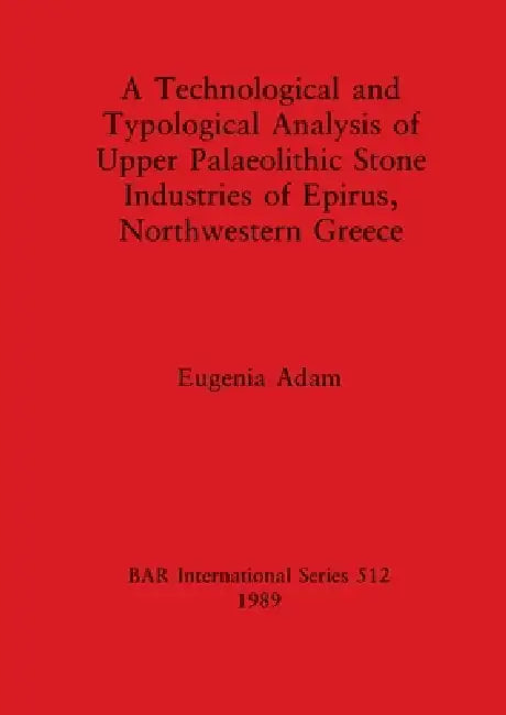Buy A Technological and Typological Analysis of Upper Palaeolithic Stone Industries of Epirius, Northwes | by Eugenia Adam | British Archaeological Reports Oxford Ltd | by Eugenia Adam | British Archaeological Reports Oxford Ltd | by Eugenia Adam | British Archaeological Reports Oxford Ltd | by Eugenia Adam | British Archaeological Reports Oxford Ltd | by Eugenia Adam | British Archaeological Reports Oxford Ltd | by Eugenia Adam | British Archaeological Reports Oxford Ltd | by Eugenia Adam | British — BookShops.in