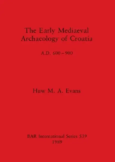 Buy The Early Mediaeval Archaeology of Croatia, A.D. 600-900 | by Huw M. a. Evans | British Archaeological Reports Oxford Ltd | by Huw M. a. Evans | British Archaeological Reports Oxford Ltd | by Huw M. a. Evans | British Archaeological Reports Oxford Ltd | by Huw M. a. Evans | British Archaeological Reports Oxford Ltd | by Huw M. a. Evans | British Archaeological Reports Oxford Ltd | by Huw M. a. Evans | British Archaeological Reports Oxford Ltd | by Huw M. a. Evans | British Archaeological Reports — BookShops.in