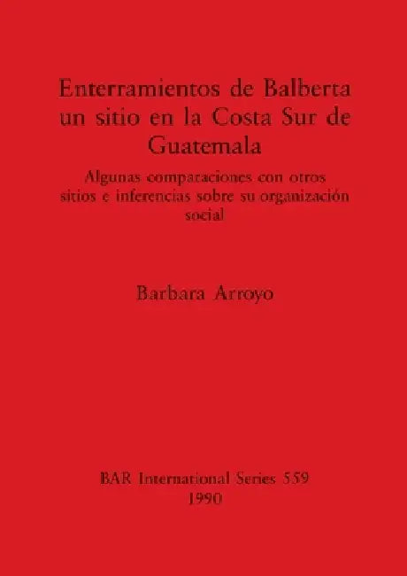 Buy Enterramientos de Balberta, un sitio en la Costa Sur de Guatemala | by Barbara Arroyo | British Archaeological Reports Oxford Ltd | by Barbara Arroyo | British Archaeological Reports Oxford Ltd | by Barbara Arroyo | British Archaeological Reports Oxford Ltd | by Barbara Arroyo | British Archaeological Reports Oxford Ltd | by Barbara Arroyo | British Archaeological Reports Oxford Ltd | by Barbara Arroyo | British Archaeological Reports Oxford Ltd | by Barbara Arroyo | British Archaeological Repor — BookShops.in