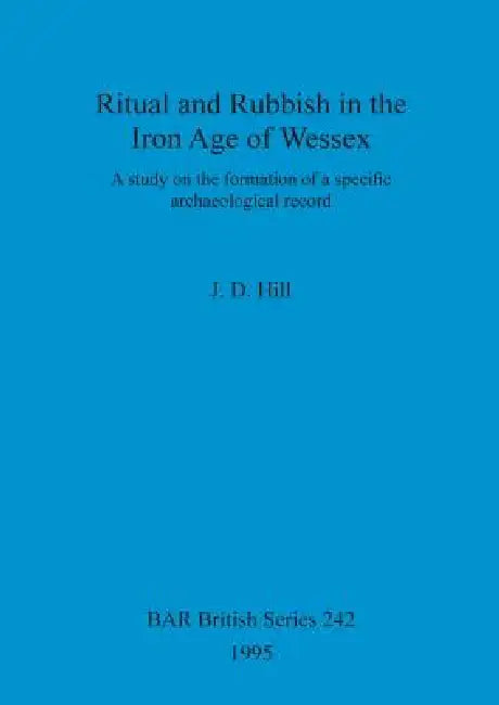 Buy Ritual and Rubbish in the Iron Age of Wessex | by J. D. Hill | British Archaeological Reports Oxford Ltd | by J. D. Hill | British Archaeological Reports Oxford Ltd | by J. D. Hill | British Archaeological Reports Oxford Ltd | by J. D. Hill | British Archaeological Reports Oxford Ltd | by J. D. Hill | British Archaeological Reports Oxford Ltd | by J. D. Hill | British Archaeological Reports Oxford Ltd | by J. D. Hill | British Archaeological Reports Oxford Ltd | by J. D. Hill | British Archaeolo — BookShops.in