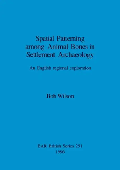 Buy Spatial Patterning among Animal Bones in Settlement Archaeology | by Bob Wilson | British Archaeological Reports Oxford Ltd | by Bob Wilson | British Archaeological Reports Oxford Ltd | by Bob Wilson | British Archaeological Reports Oxford Ltd | by Bob Wilson | British Archaeological Reports Oxford Ltd | by Bob Wilson | British Archaeological Reports Oxford Ltd | by Bob Wilson | British Archaeological Reports Oxford Ltd | by Bob Wilson | British Archaeological Reports Oxford Ltd | by Bob Wilson — BookShops.in