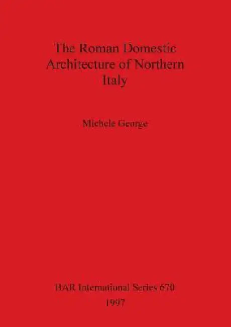 Buy The Roman Domestic Architecture of Northern Italy (English, Michele George) — BookShops.in