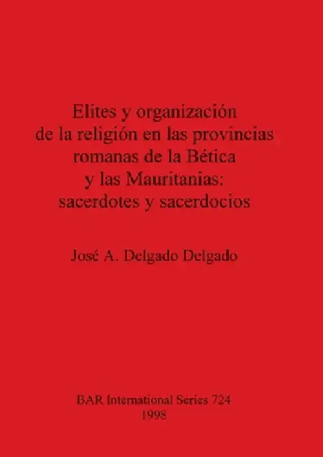 Buy Elites y organización de la religión en las provincias romanas de la Bética y las Mauritanias - sace | by José A. Delgado Delgado | British Archaeological Reports Oxford Ltd | by José A. Delgado Delgado | British Archaeological Reports Oxford Ltd | by José A. Delgado Delgado | British Archaeological Reports Oxford Ltd | by José A. Delgado Delgado | British Archaeological Reports Oxford Ltd | by José A. Delgado Delgado | British Archaeological Reports Oxford Ltd | by José A. Delgado Delgado | Bri — BookShops.in