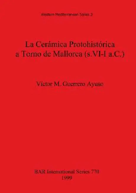 Buy La Cerámica Protohistórica a Torno de Mallorca (s. VI-I a.C.) | by Víctor M. Guerrero Ayuso | British Archaeological Reports Oxford Ltd | by Víctor M. Guerrero Ayuso | British Archaeological Reports Oxford Ltd | by Víctor M. Guerrero Ayuso | British Archaeological Reports Oxford Ltd | by Víctor M. Guerrero Ayuso | British Archaeological Reports Oxford Ltd | by Víctor M. Guerrero Ayuso | British Archaeological Reports Oxford Ltd | by Víctor M. Guerrero Ayuso | British Archaeological Reports Oxfor — BookShops.in
