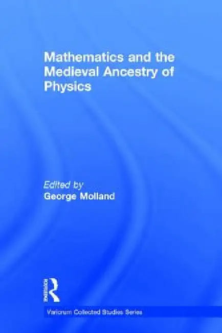 Buy Mathematics and the Medieval Ancestry of Physics (English, George Molland) β BookShops.in
