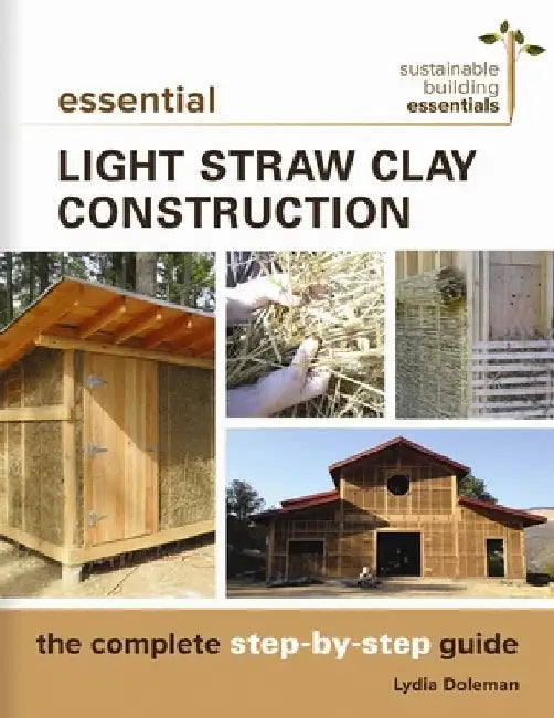 Buy Essential Light Straw Clay Construction: Complete Step-by-Step Guide by Lydia Doleman | New Society Publishers | Hardcover | Architecture & Building — BookShops.in