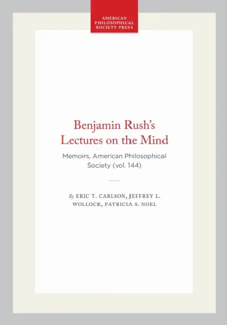 Buy Benjamin Rush's Lectures on the Mind | by Eric T. Carlson | Jeffrey L. Wollock | Patricia S. Noel | American Philosophical Society Press | by Eric T. Carlson | Jeffrey L. Wollock | Patricia S. Noel | American Philosophical Society Press | by Eric T. Carlson | Jeffrey L. Wollock | Patricia S. Noel | American Philosophical Society Press | by Eric T. Carlson | Jeffrey L. Wollock | Patricia S. Noel | American Philosophical Society Press | by Eric T. Carlson | Jeffrey L. Wollock | Patricia S. Noel | β BookShops.in