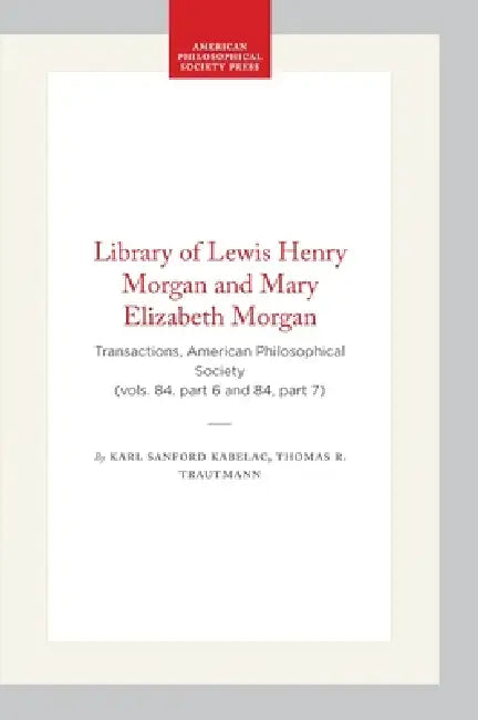 Buy Library of Lewis Henry Morgan and Mary Elizabeth Morgan | by Karl Sanford Kabelac | Thomas R. Trautmann | American Philosophical Society Press | by Karl Sanford Kabelac | Thomas R. Trautmann | American Philosophical Society Press | by Karl Sanford Kabelac | Thomas R. Trautmann | American Philosophical Society Press | by Karl Sanford Kabelac | Thomas R. Trautmann | American Philosophical Society Press | by Karl Sanford Kabelac | Thomas R. Trautmann | American Philosophical Society Press | by Karl β BookShops.in