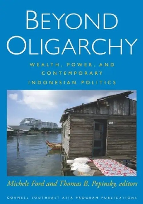 Beyond Oligarchy: Wealth, Power, and Contemporary Indonesian Politics – Michele Ford view 2