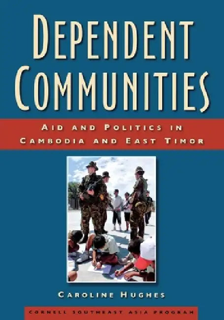Buy Dependent Communities: Aid and Politics in Cambodia and East Timor by Caroline Hughes | Cornell Univ Southeast Asia | Hardcover | Political Science — BookShops.in