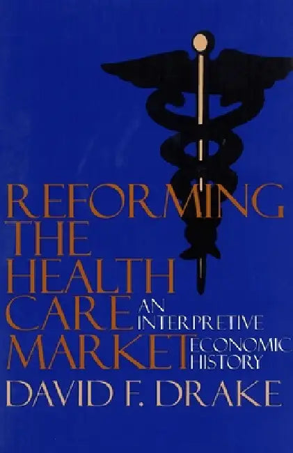 Buy Reforming the Health Care Market (English, David F. Drake) — BookShops.in