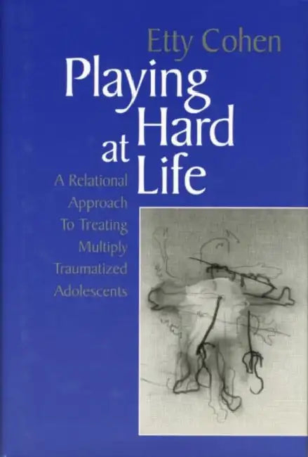 Playing Hard at Life: A Relational Approach to Treating Multiply Traumatized Adolescents view 2