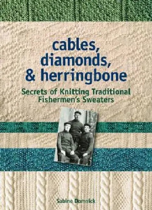 Cables, Diamonds, & Herringbone: Secrets of Knitting Traditional Fishermen's Sweaters view 2