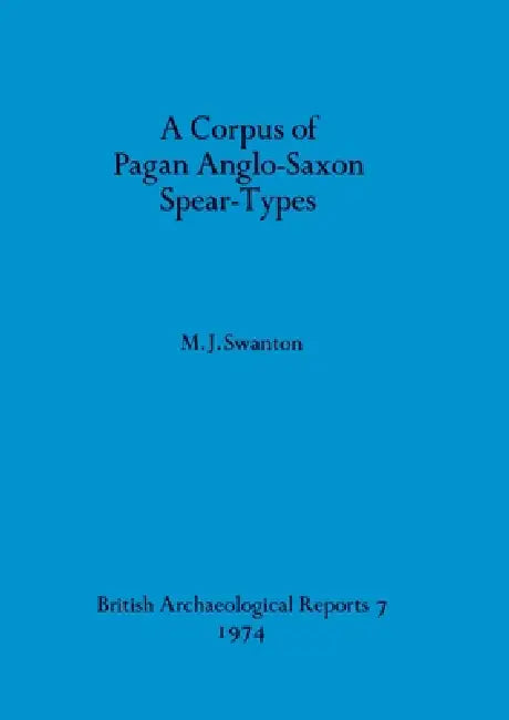 Buy A Corpus of Pagan Anglo-Saxon Spear-Types (English, M. J. Swanton) — BookShops.in