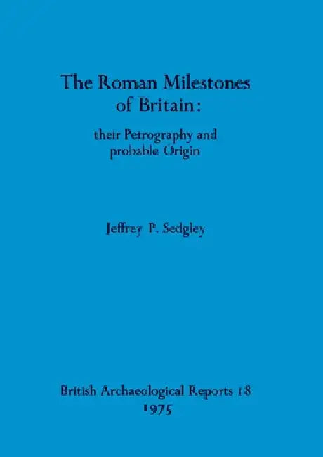 Buy The Roman Milestones of Britain - their Petrography and probable Origin (English, Jeffrey P. Sedgley) — BookShops.in