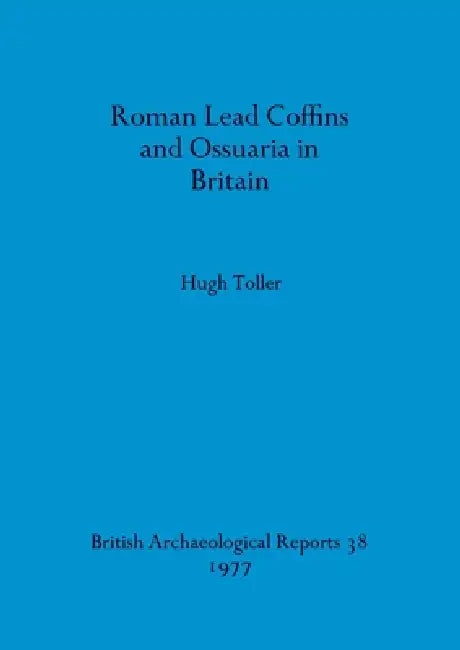 Buy Roman Lead Coffins and Ossuaria in Britain (English, Hugh Toller) — BookShops.in