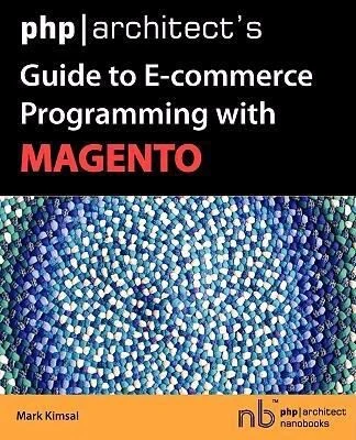 Buy PHP/Architect's Guide to E-Commerce Programming with Magento (English, Mark Kimsal) — BookShops.in