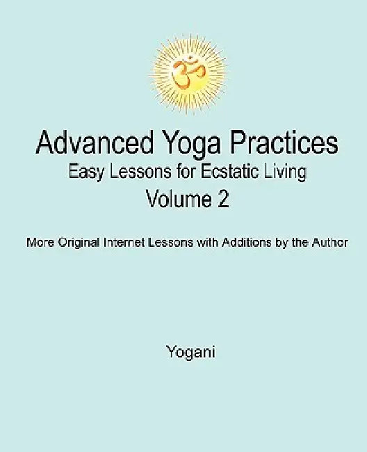 Buy Advanced Yoga Practices - Easy Lessons for Ecstatic Living, Volume 2 (English, Yogani) — BookShops.in