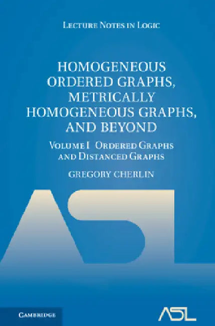 Homogeneous Ordered Graphs, Metrically Homogeneous Graphs, and Beyond: Volume 1, Ordered Graphs and Distanced Graphs: 53 (Lecture Notes in Logic, Series Number 53) view 2